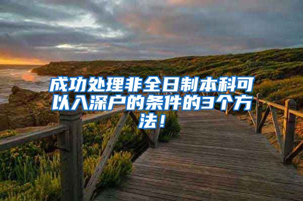 成功处理非全日制本科可以入深户的条件的3个方法！