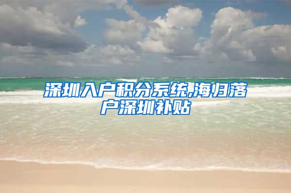 深圳入户积分系统,海归落户深圳补贴