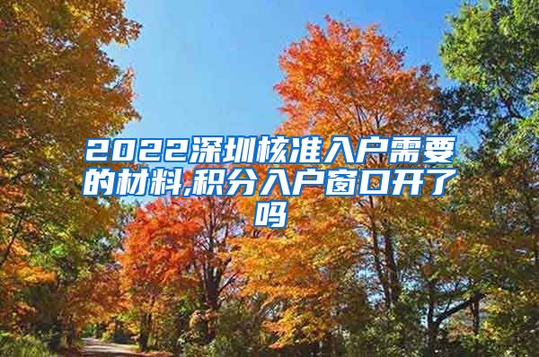 2022深圳核准入户需要的材料,积分入户窗口开了吗