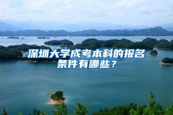 深圳大学成考本科的报名条件有哪些？