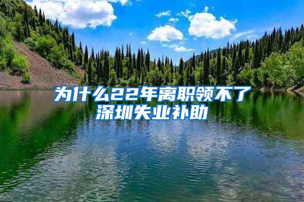 为什么22年离职领不了深圳失业补助