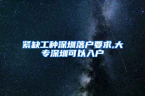 紧缺工种深圳落户要求,大专深圳可以入户