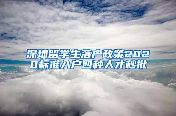 深圳留学生落户政策2020标准入户四种人才秒批