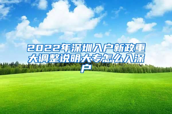 2022年深圳入户新政重大调整说明大专怎么入深户