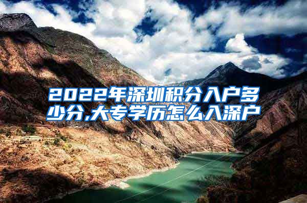 2022年深圳积分入户多少分,大专学历怎么入深户