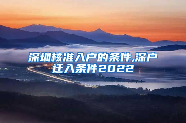 深圳核准入户的条件,深户迁入条件2022