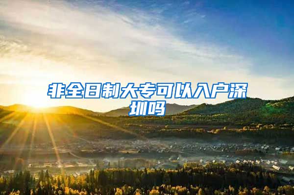 非全日制大专可以入户深圳吗