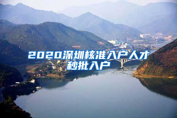 2020深圳核准入户人才秒批入户