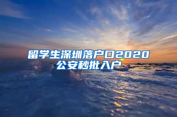 留学生深圳落户口2020公安秒批入户