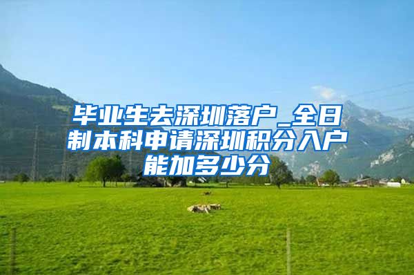 毕业生去深圳落户_全日制本科申请深圳积分入户能加多少分