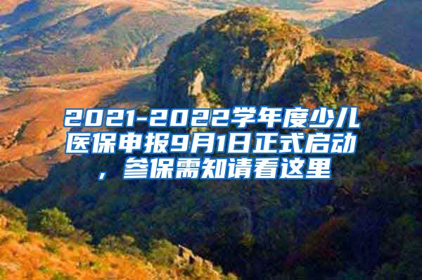 2021-2022学年度少儿医保申报9月1日正式启动，参保需知请看这里↓