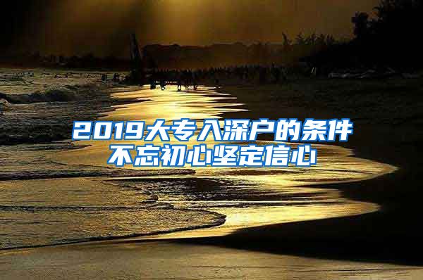 2019大专入深户的条件不忘初心坚定信心