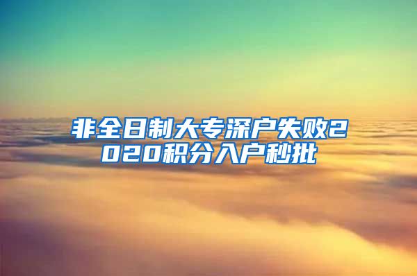 非全日制大专深户失败2020积分入户秒批