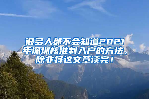 很多人都不会知道2021年深圳核准制入户的方法，除非将这文章读完！