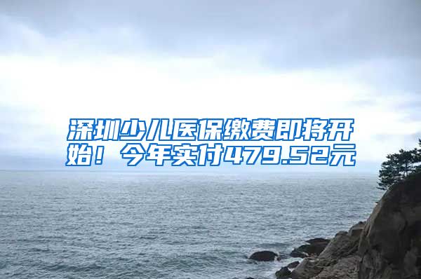 深圳少儿医保缴费即将开始！今年实付479.52元