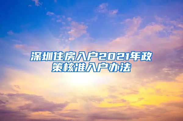 深圳住房入户2021年政策核准入户办法