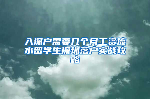 入深户需要几个月工资流水留学生深圳落户实战攻略