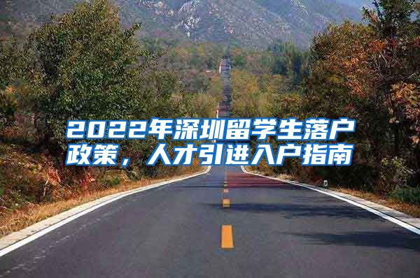 2022年深圳留学生落户政策，人才引进入户指南