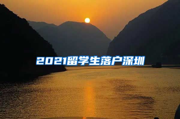 2021留学生落户深圳