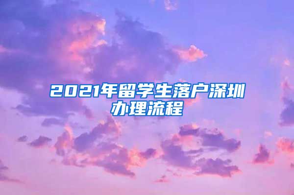 2021年留学生落户深圳办理流程