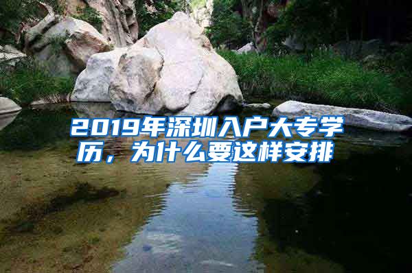 2019年深圳入户大专学历，为什么要这样安排