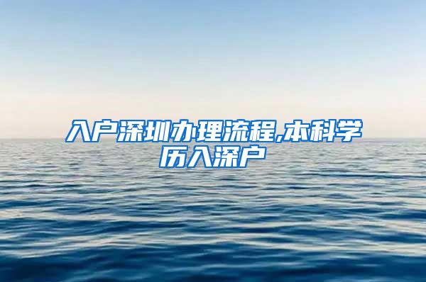 入户深圳办理流程,本科学历入深户