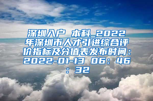 深圳入户 本科_2022年深圳市人才引进综合评价指标及分值表发布时间：2022-01-13 06：46：32