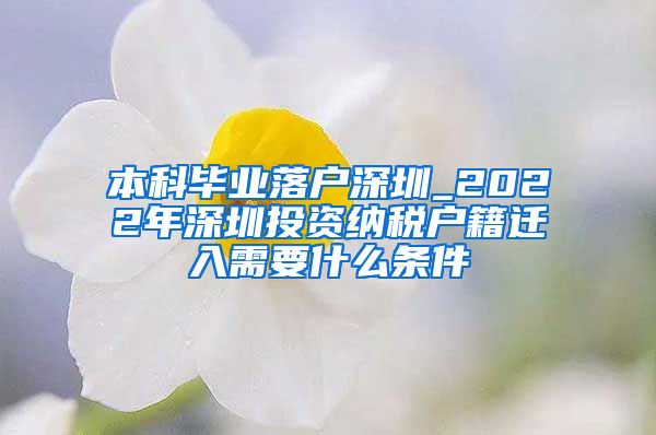 本科毕业落户深圳_2022年深圳投资纳税户籍迁入需要什么条件