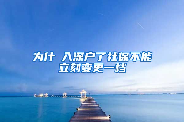 为什麼入深户了社保不能立刻变更一档