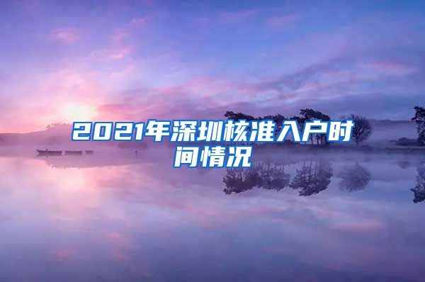 2021年深圳核准入户时间情况