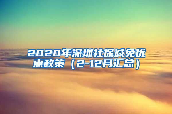 2020年深圳社保减免优惠政策（2-12月汇总）