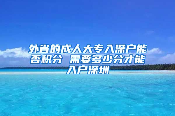 外省的成人大专入深户能否积分 需要多少分才能入户深圳