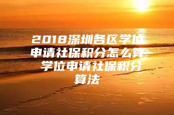 2018深圳各区学位申请社保积分怎么算 学位申请社保积分算法