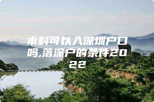 本科可以入深圳户口吗,落深户的条件2022