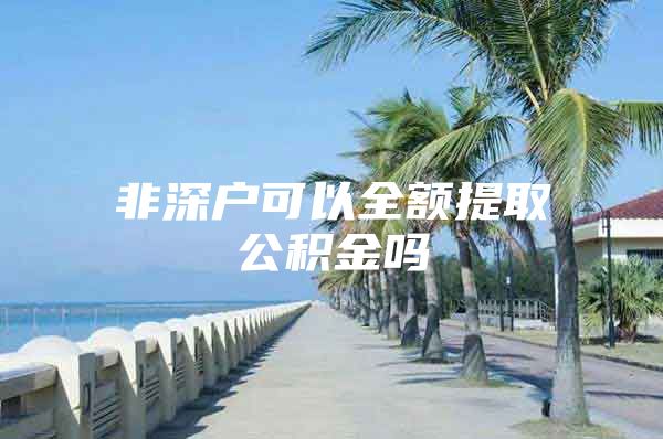 非深户可以全额提取公积金吗