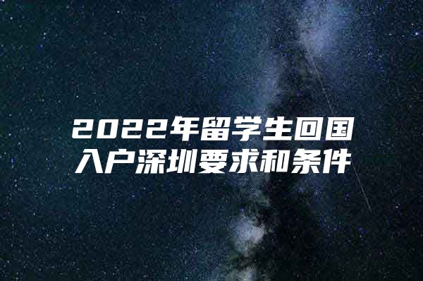 2022年留学生回国入户深圳要求和条件