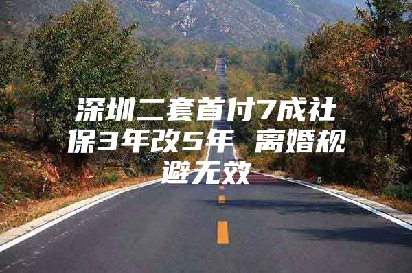 深圳二套首付7成社保3年改5年 离婚规避无效