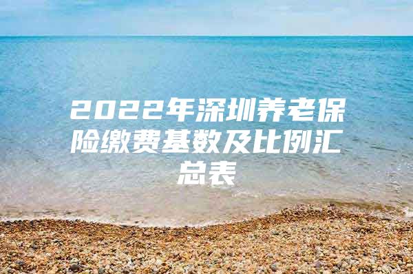 2022年深圳养老保险缴费基数及比例汇总表