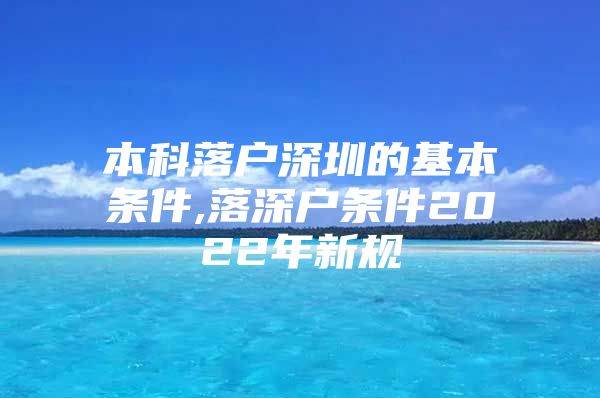 本科落户深圳的基本条件,落深户条件2022年新规