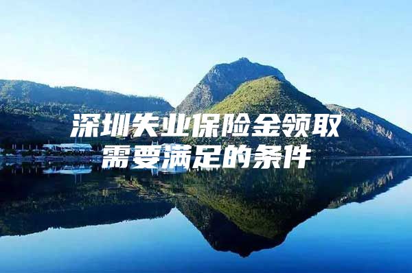 深圳失业保险金领取需要满足的条件