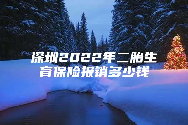 深圳2022年二胎生育保险报销多少钱