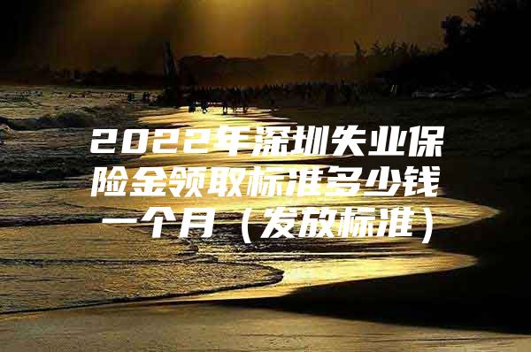 2022年深圳失业保险金领取标准多少钱一个月（发放标准）