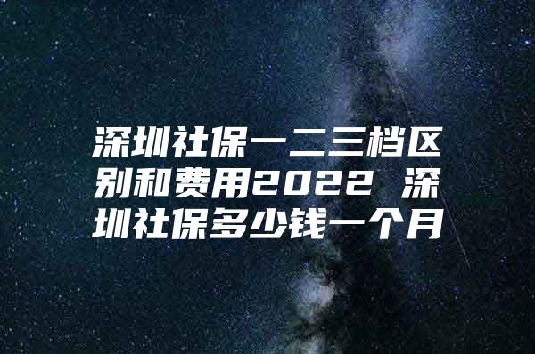 深圳社保一二三档区别和费用2022 深圳社保多少钱一个月