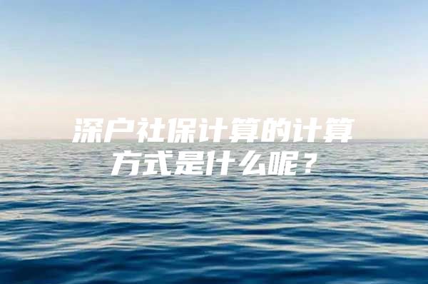 深户社保计算的计算方式是什么呢？