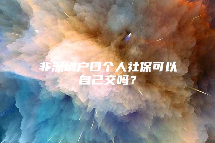 非深圳户口个人社保可以自己交吗？