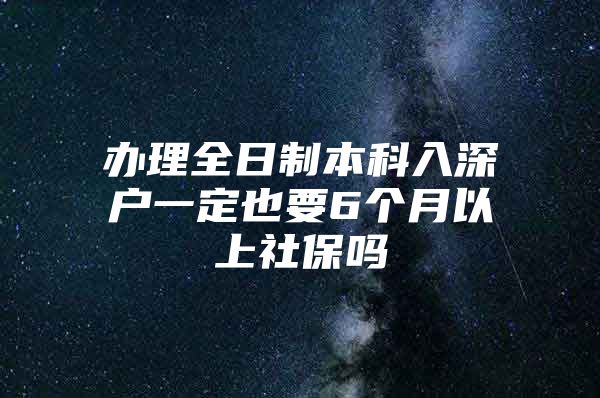 办理全日制本科入深户一定也要6个月以上社保吗