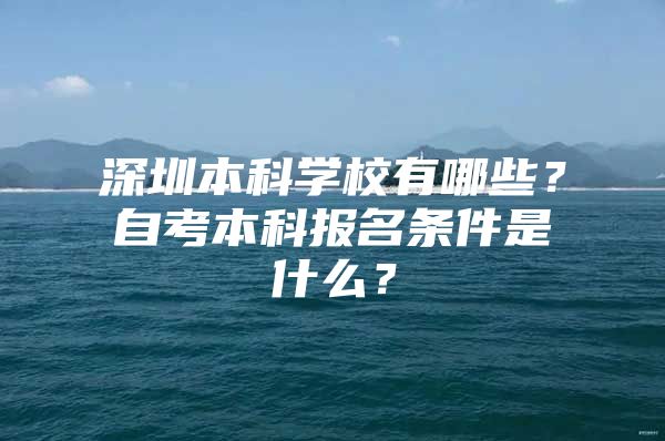 深圳本科学校有哪些？自考本科报名条件是什么？