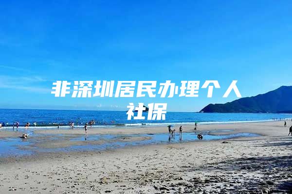 非深圳居民办理个人社保