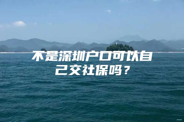 不是深圳户口可以自己交社保吗？