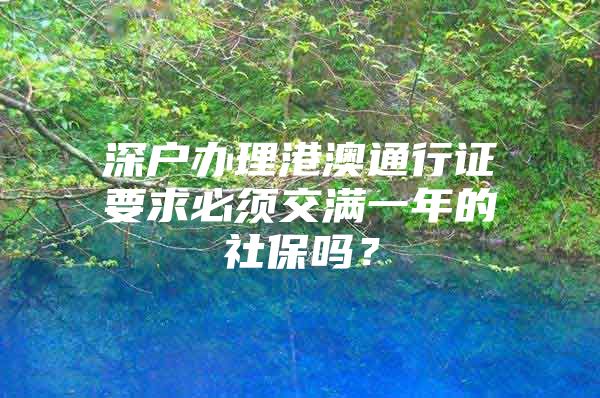 深户办理港澳通行证要求必须交满一年的社保吗？